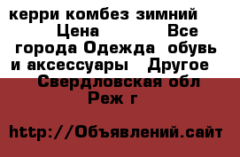 керри комбез зимний 134 6 › Цена ­ 5 500 - Все города Одежда, обувь и аксессуары » Другое   . Свердловская обл.,Реж г.